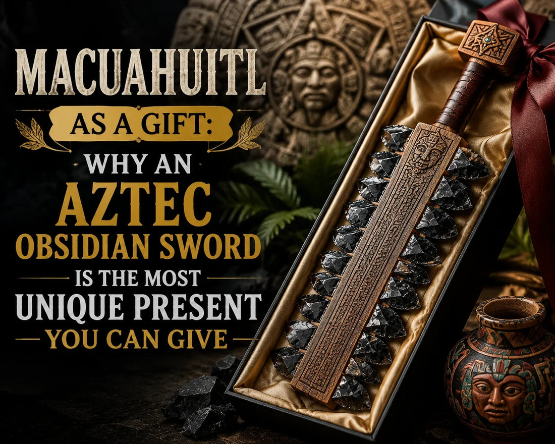 Macuahuitl as a Gift: Why an Aztec Obsidian Sword Is the Most Unique Present You Can Give